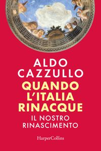 Quando l'Italia rinacque. Il nostro Rinascimento